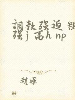 调教强迫 粗暴强j 高h np