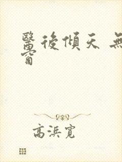 医后倾天 无弹窗