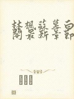 林枫苏慕白笔趣阁最新章节更新时间