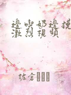 边吃奶边摸下的激烈视频