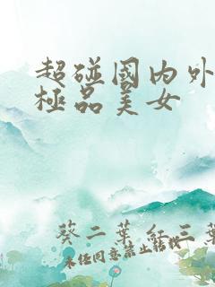 超碰国内外91极品美女
