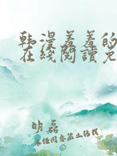 韩漫羞羞的漫画在线阅读免费漫画入口