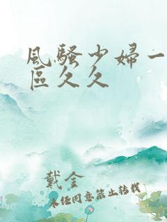 风骚少妇一区二区久久