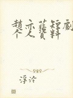 赵亦菲短剧演员个人资料