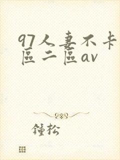 97人妻不卡一区二区av