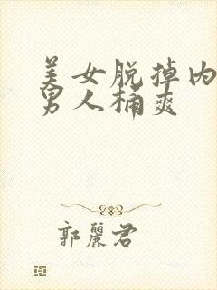 美女脱掉内裤让男人桶爽