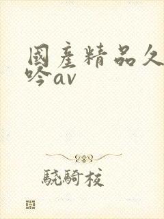 国产精品久久呻吟av