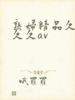 熟妇精品久久久久久av