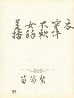 美女不穿衣服直播的软件