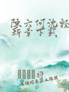 陈六何沈轻舞最新章下载