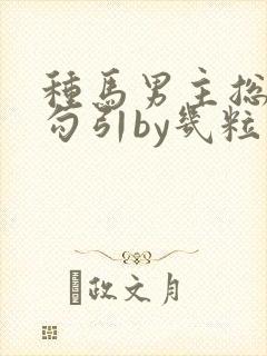 种马男主总是被勾引by几粒