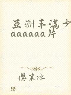 亚洲丰满少妇色aaaaaa片