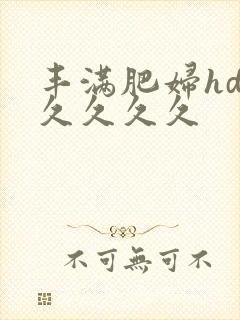 丰满肥妇hd久久久久久