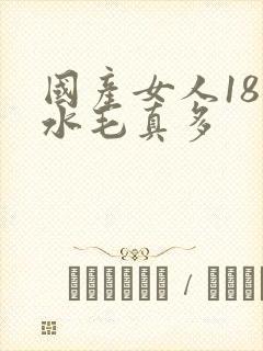 国产女人18片水毛真多
