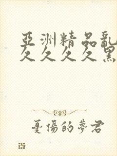 亚洲精品乱码久久久久久黑人