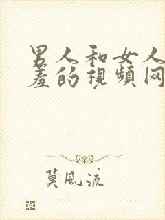 男人和女人羞羞羞的视频网站在线看