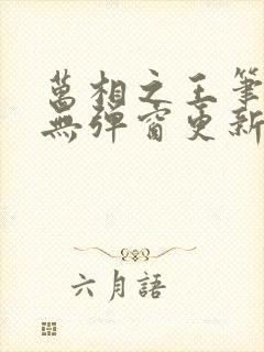 万相之王笔趣阁无弹窗更新时间