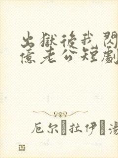 出狱后我闪婚千亿老公短剧