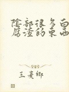 阴部很多白色豆腐渣的东西