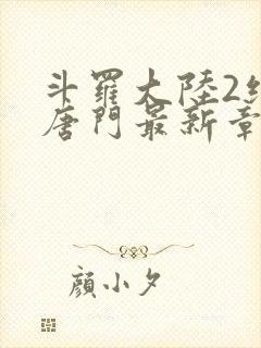 斗罗大陆2绝世唐门最新章节笔趣阁