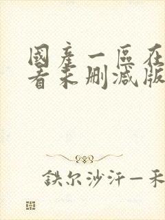 国产一区在线观看未删减版