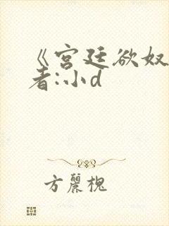 《宫廷欲奴》作者:小d