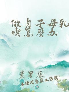 做月子母乳不够吃怎么办