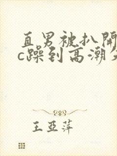 直男被扒开腿狂c躁到高潮失禁小说