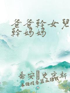 爸爸干女儿儿子干妈妈