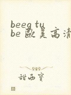 beeg tube 欧美高清