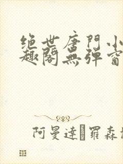 绝世唐门小说笔趣阁无弹窗免费阅读