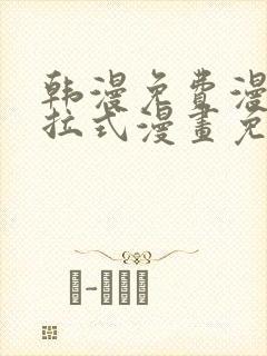 韩漫免费漫画下拉式漫画免费阅读