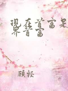 现在首富是谁世界首富