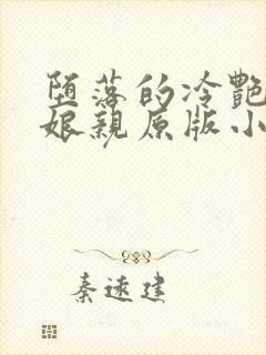 堕落的冷艳剑仙娘亲原版小说阅读