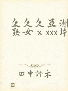 久久久亚洲熟妇熟女ⅹxxx片