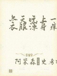 冬天晚上一脱了衣服浑身痒咋回事