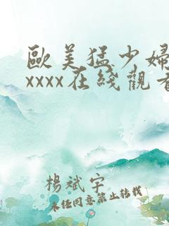 欧美猛少妇色xxxxx在线观看