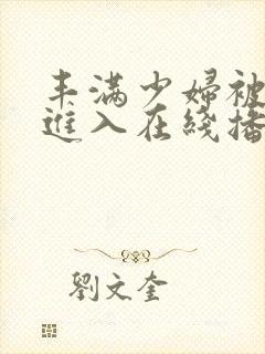 丰满少妇被激烈进入在线播放