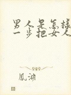 男人是怎样一步一步把女人骗上床的