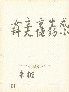 女主重生成为医科大佬的小说