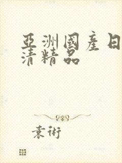 亚洲国产日韩高清精品