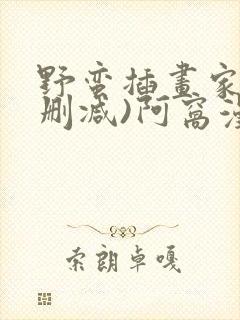 野蛮插画家(无删减)阿窝漫画