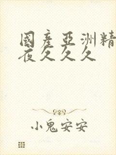 国产亚洲精品午夜久久久