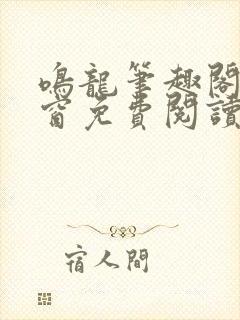 鸣龙笔趣阁无弹窗免费阅读