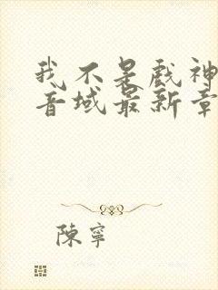 我不是戏神三九音域最新章节