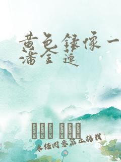 黄色录像一级片潘金莲