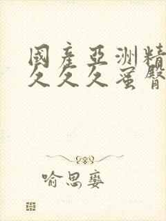 国产亚洲精品久久久久蜜臀