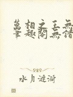 万相之王无弹窗笔趣阁无错最新