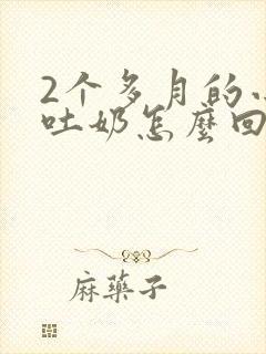 2个多月的小孩吐奶怎么回事