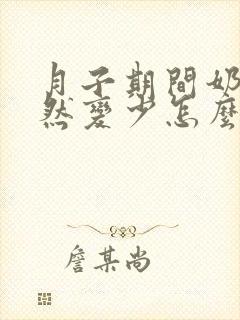 月子期间奶水突然变少怎么回事